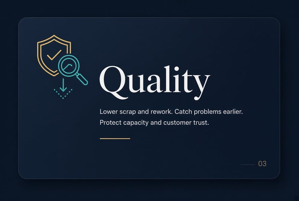Quality — lower scrap and rework, catch problems earlier